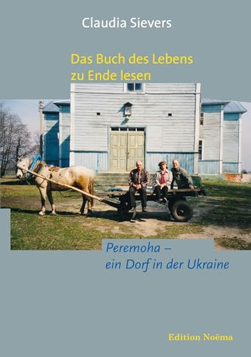 Das Buch des Lebens zu Ende lesen: Peremoha, ein Dorf in der Ukraine (Edition Noema)