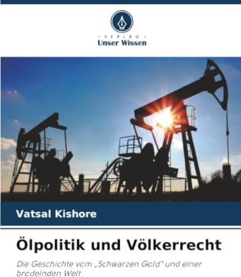 Ölpolitik und Völkerrecht: Die Geschichte vom Schwarzen Gold und einer brodelnden Welt.DE