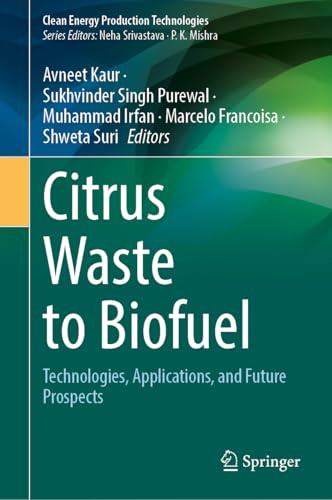 Citrus Waste to Biofuel: Technologies, Applications, and Future Prospects (Clean Energy Production Technologies)