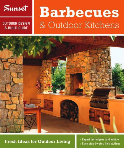 Sunset Outdoor Design & Build: Barbecues & Outdoor Kitchens: Fresh Ideas for Outdoor Living (Sunset Outdoor Design & Build)