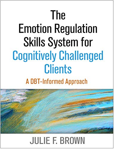 The Emotion Regulation Skills System for Cognitively Challenged Clients, First Edition: A DBT-Informed Approach