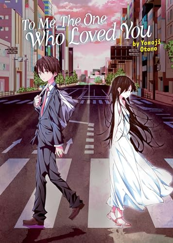 To Me, The One Who Loved You (Light Novel) (To Every You I've Loved Before/To Me, The One Who Loved You (Light Novel))