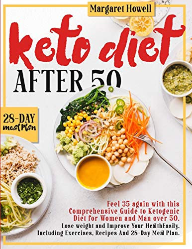Keto Diet After 50: Feel 35 again with this Comprehensive Guide to Ketogenic Diet for Women and Men Over 50. Lose weight and Improve Your Health ... Exercises, Recipes And a 28-Day Meal Plan