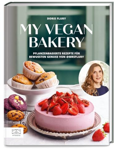 My Vegan Bakery: Pflanzenbasierte Rezepte für bewussten Genuss von @mrsflury
