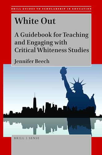 White Out: A Guidebook for Teaching and Engaging with Critical Whiteness Studies (Brill Guides to Scholarship in Education, 3)