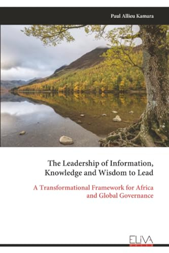 The Leadership of Information, Knowledge and Wisdom to Lead: A Transformational Framework for Africa and Global Governance