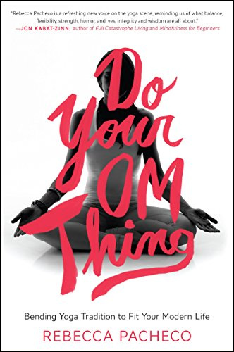 DO YR OM THING: Bending Yoga Tradition to Fit Your Modern Life – The Practice of Awareness and Intention Beyond the Mat