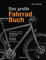 Das große Fahrradbuch: Anschaffung und Pflege, Reparaturen zu Hause und unterwegs, Ausstattung, Ausrüstung und Zubehör, Sicherheitstipps