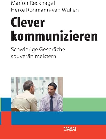 Clever kommunizieren: Schwierige Gespräche souverän meistern