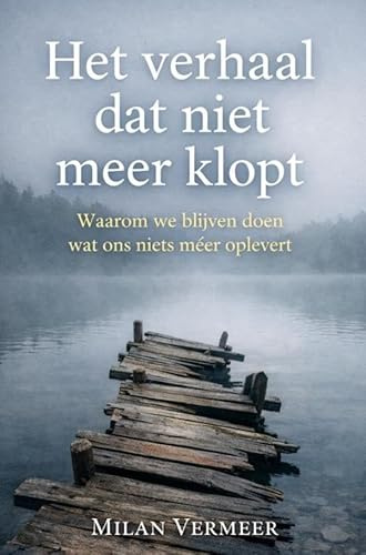 Het Verhaal dat niet meer klopt: Waarom we blijven doen - Wat ons niets meer oplevert
