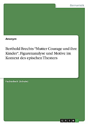 Berthold Brechts Mutter Courage und ihre Kinder. Figurenanalyse und Motive im Kontext des epischen Theaters