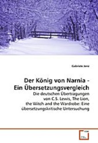 Der König von Narnia - Ein Übersetzungsvergleich: Die deutschen Übertragungen von C.S. Lewis, The Lion, the Witch and the Wardrobe: Eine übersetzungskritische Untersuchung