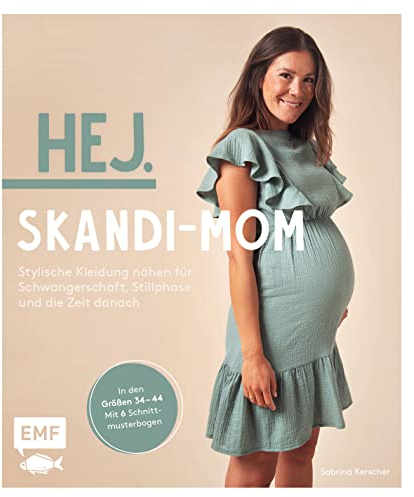 Hej. Skandi-Mom – Stylische Kleidung nähen für Schwangerschaft, Stillphase und die Zeit danach: Aus Baumwollstoffen, Musselin, Jersey und Co. in den Größen 34–44 – Mit 6 Schnittmusterbogen