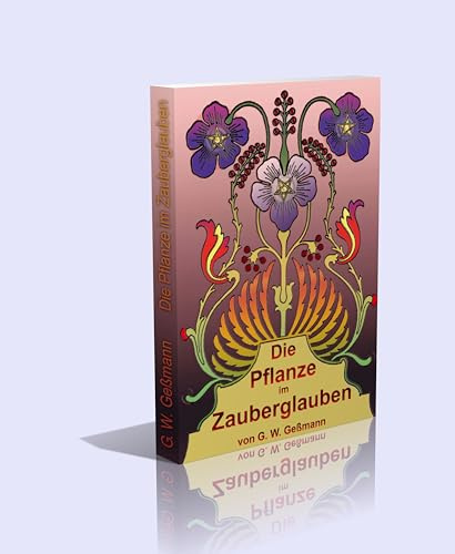 Die Pflanze im Zauberglauben und in der spagyrischen (okkulten) Heilkunst. Katechismus der Zauberbotanik mit einem Anhang über Pflanzensymbolik. Mit 23 Abbildungen