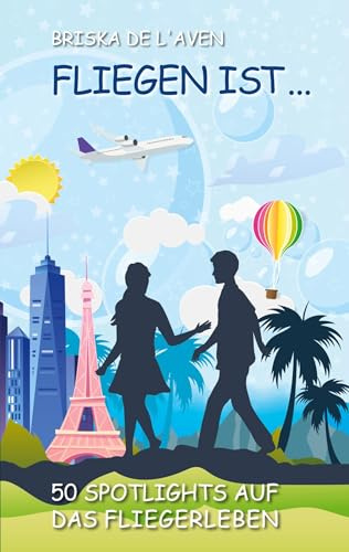 Fliegen ist ...: 50 Spotlights auf das Fliegerleben