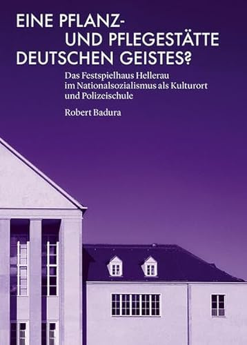 Eine Pflanz- und Pflegestätte deutschen Geistes?: Das Festspielhaus Hellerau im Nationalsozialismus als Kulturort und Polizeischule
