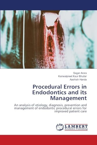 Procedural Errors in Endodontics and its Management: An analysis of etiology, diagnosis, prevention and management of endodontic procedural errors for improved patient care