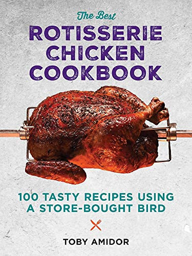 Best Rotisserie Chicken Cookbook: Over 100 Tasty Recipes Using a Store-Bought Bird