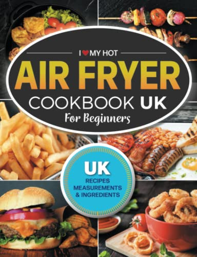 I Love My Hot Air Fryer: The Only Hot Air Fryer Recipe Book You'll Ever Need