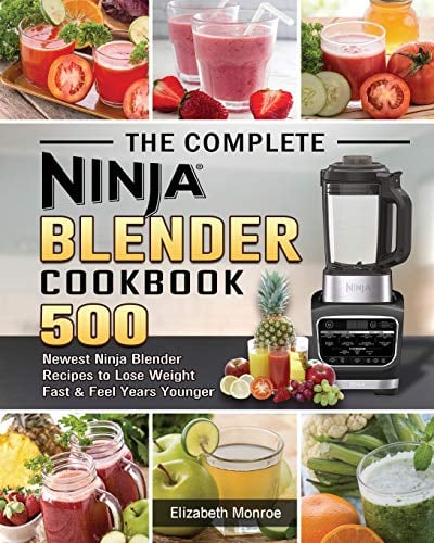 The Complete Ninja Blender Cookbook: 500 Newest Ninja Blender Recipes to Lose Weight Fast and Feel Years Younger