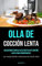 Olla De Cocción Lenta: Colecciones sencillas de recetas de cocción lenta para principiantes (Las recetas fáciles y deliciosas de cocción lenta)