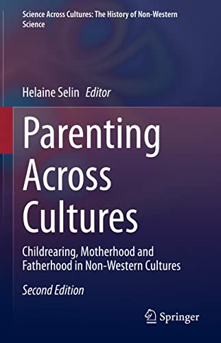 Parenting Across Cultures: Childrearing, Motherhood and Fatherhood in Non-Western Cultures (Science Across Cultures: The History of Non-Western Science, 12)
