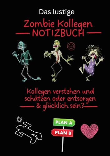 Das lustige ZOMBIE KOLLEGEN NOTIZBUCH: KOLLEGEN verstehen & schätzen oder entsorgen & glücklich sein?