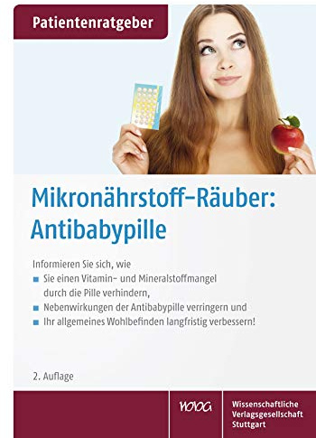 Mikronährstoff-Räuber: Antibabypille: Informieren Sie sich, wie Sie einen Vitamin- und Mineralstoffmangel durch die Pille verhindern, Nebenwirkungen ... Wohlbefinden langfristig verbessern!
