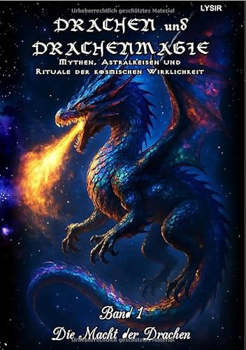 DRACHEN und DRACHENMAGIE / Drachen und Drachenmagie - Band 1 - Die Macht der Drachen: Mythen, Astralreisen und Rituale der kosmischen Wirklichkeit