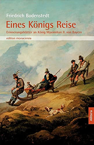 Eines Königs Reise: Erinnerungsblätter an König Maximilian II. von Bayern. In der Auswahl von Joseph Hofmiller von 1925 (edition monacensia)