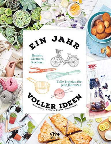 Ein Jahr voller Ideen: Basteln, Gärtnern, Kochen .... Tolle Projekte für jede Jahreszeit
