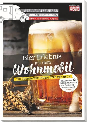 Stellplatzführer Urige Brauereien, aktualisierte Ausgabe: Bier-Erlebnis mit dem Wohnmobil (Stellplatzführer, Erlebnis mit dem Wohnmobil: von der Fachzeitschrift Reisemobil International)