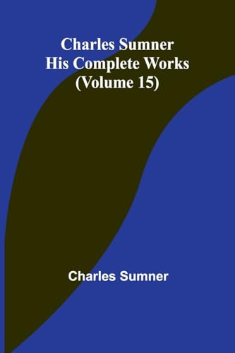 Charles Sumner: His Complete Works (Volume 15)