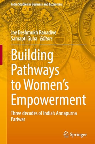 Building Pathways to Women’s Empowerment: Three decades of India's Annapurna Pariwar (India Studies in Business and Economics)