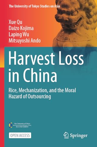 Harvest Loss in China: Rice, Mechanization, and the Moral Hazard of Outsourcing (The University of Tokyo Studies on Asia)