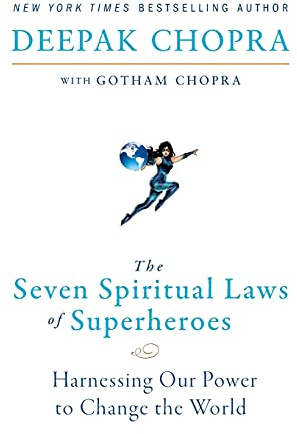 The Seven Spiritual Laws of Superheroes: Harnessing Our Power to Change The World – Deepak Chopra's Meditation on Unlocking Your Inner Hero Through Heart and Strength