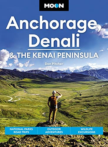 Moon Anchorage, Denali & the Kenai Peninsula (Fourth Edition): National Parks Road Trips, Outdoor Adventures, Wildlife Excursions (Travel Guide)