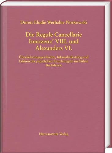 Die Regule Cancellarie Innozenz’ VIII. und Alexanders VI.: Überlieferungsgeschichte, Inkunabelkatalog und Edition der päpstlichen Kanzleiregeln im frühen Buchdruck (MGH - Schriften)