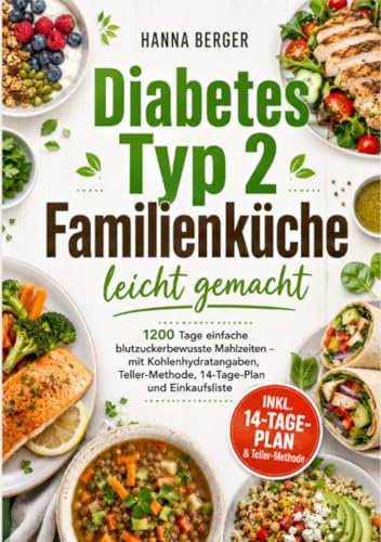 Diabetes Typ 2 Familienküche leicht gemacht: 1200 Tage einfache blutzuckerbewusste Mahlzeiten – mit Kohlenhydratangaben, Teller-Methode, 14-Tage-Plan und Einkaufsliste