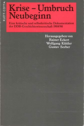 Krise, Umbruch, Neubeginn: Eine kritische und selbstkritische Dokumentation der DDR-Geschichtswissenschaft 1989/90. Nachw. v. Jürgen Kocka