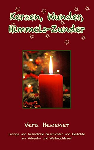 Kerzen, Wunder, Himmels-Zunder: Gedichte und Geschichten zur Advents- und Weihnachtszeit