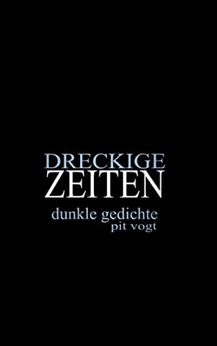 Dreckige Zeiten: Dunkle Gedichte