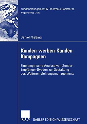Kunden-werben-Kunden-Kampagnen: Eine empirische Analyse von Sender-Empfänger-Dyaden zur Gestaltung des Weiterempfehlungsmanagements (Kundenmanagement & Electronic Commerce)