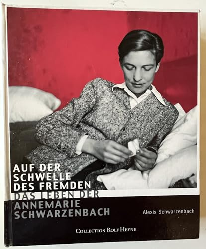 Auf der Schwelle des Fremden: Das Leben der Annemarie Schwarzenbach