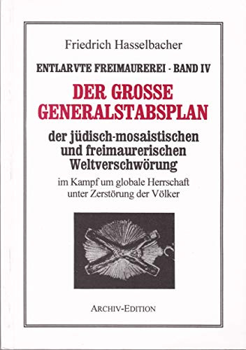 Der grosse Generalstabsplan der jüdisch-mosaistischen und freimaurerischen Weltverschwörung im Kampf um globale Herrschaft unter Zerstörung der Völker. Mit über hundert Bildern, Skizzen und Geheimdokumenten sowie einem Lexikon 200 Worte Freimaurerisch.
