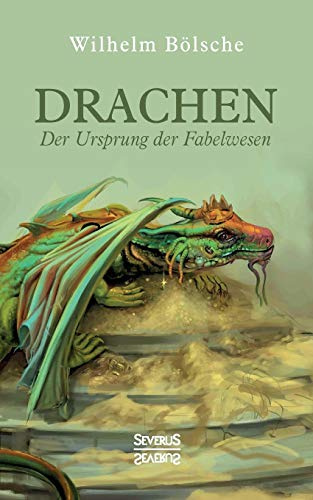 Drachen – Der Ursprung der Fabelwesen: Eine wissenschaftliche Abhandlung in Sagen und Kunst