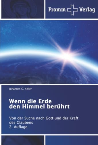 Wenn die Erde den Himmel berührt: Von der Suche nach Gott und der Kraft des Glaubens 2. Auflage