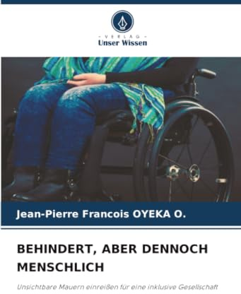 BEHINDERT, ABER DENNOCH MENSCHLICH: Unsichtbare Mauern einreißen für eine inklusive Gesellschaft