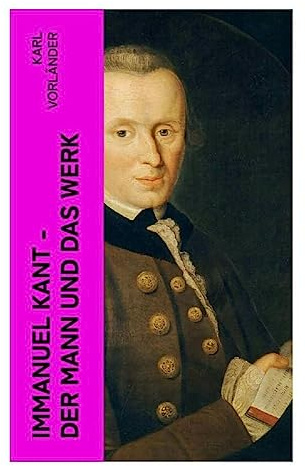 Immanuel Kant - Der Mann und das Werk