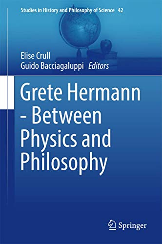 Grete Hermann - Between Physics and Philosophy (Studies in History and Philosophy of Science, 42, Band 42)